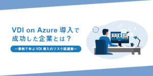 VDI on Azure導入で成功した企業とは？